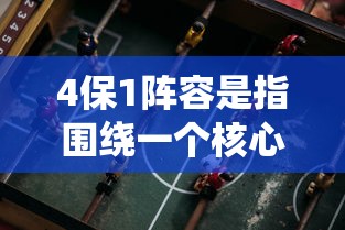 4保1阵容是指围绕一个核心输出作战的阵容  第1张