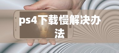 ps4下载慢解决办法  第1张