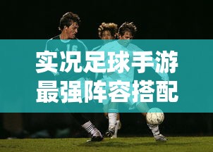 实况足球手游最强阵容搭配  第1张