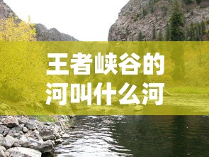 王者峡谷的河叫什么河  第1张