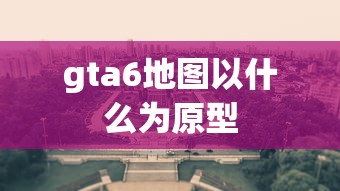 gta6地图以什么为原型  第1张