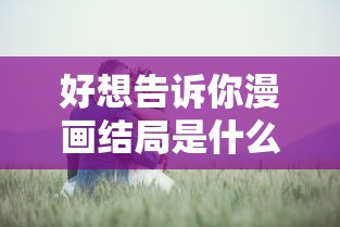 好想告诉你漫画结局是什么  第1张