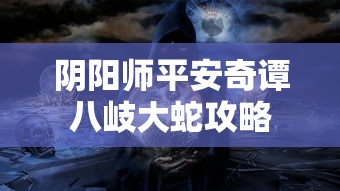 阴阳师平安奇谭八岐大蛇攻略  第1张