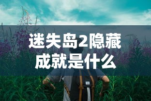 迷失岛2隐藏成就是什么  第1张