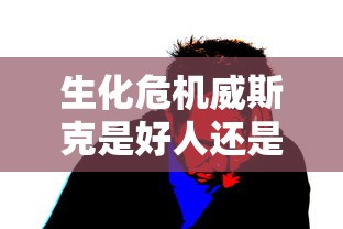 生化危机威斯克是好人还是坏人  第1张