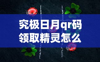 究极日月qr码领取精灵怎么领  第1张