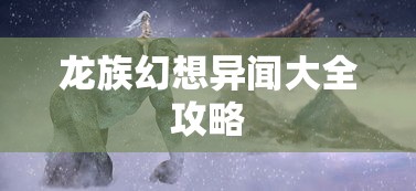 龙族幻想异闻大全攻略  第1张