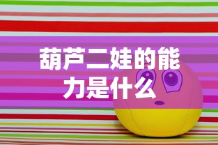 葫芦二娃的能力是什么  第1张
