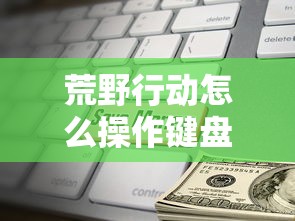 荒野行动怎么操作键盘  第1张