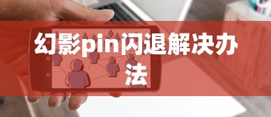 幻影pin闪退解决办法  第1张