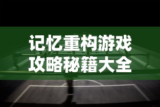 记忆重构游戏攻略秘籍大全  第1张
