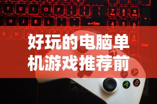 好玩的电脑单机游戏推荐前十名  第1张