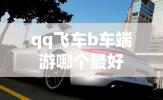 qq飞车b车端游哪个最好  第1张