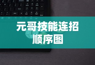 元哥技能连招顺序图  第1张