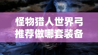 怪物猎人世界弓推荐做哪套装备  第1张