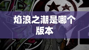 焰浪之潮是哪个版本  第1张