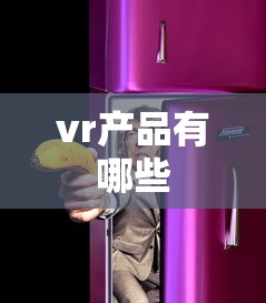 vr产品有哪些  第1张