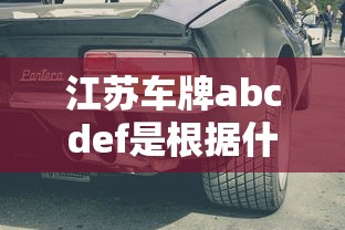 江苏车牌abcdef是根据什么排的  第1张