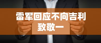 雷军回应不向吉利致敬一  第1张