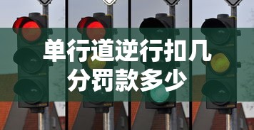 单行道逆行扣几分罚款多少  第1张
