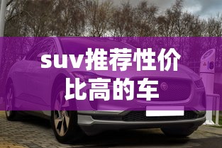 suv推荐性价比高的车  第1张
