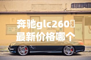 奔驰glc260乚最新价格哪个城市便宜2025款  第1张
