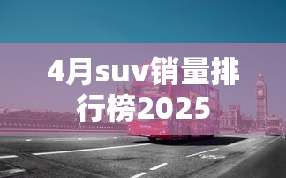 4月suv销量排行榜2025  第1张