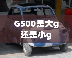 G500是大g还是小g  第1张