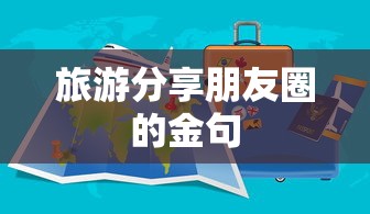旅游分享朋友圈的金句  第1张