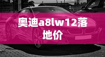 奥迪a8lw12落地价  第1张