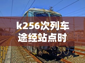 k256次列车途经站点时刻表  第1张