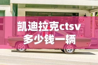 凯迪拉克ctsv多少钱一辆  第1张