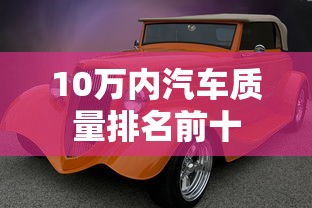 10万内汽车质量排名前十  第1张