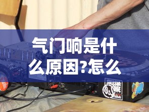 气门响是什么原因?怎么消除?  第1张