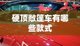 硬顶敞篷车有哪些款式  第1张