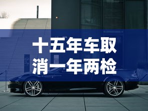 十五年车取消一年两检了么?  第1张