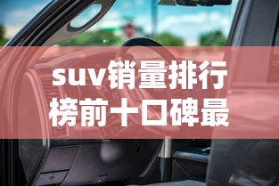 suv销量排行榜前十口碑最好  第1张