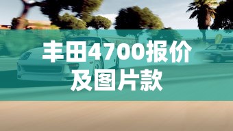 丰田4700报价及图片款  第1张