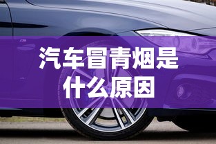 汽车冒青烟是什么原因  第1张