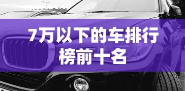 7万以下的车排行榜前十名  第1张