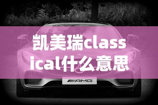 凯美瑞classical什么意思中文  第1张