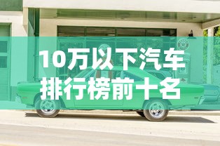 10万以下汽车排行榜前十名  第1张