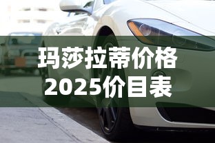 玛莎拉蒂价格2025价目表  第1张