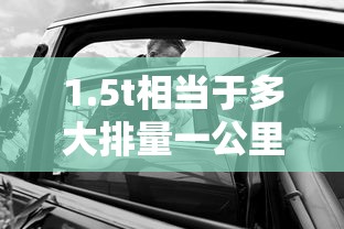 1.5t相当于多大排量一公里多少钱  第1张