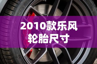 2010款乐风轮胎尺寸  第1张