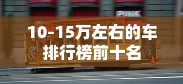 10-15万左右的车排行榜前十名  第1张