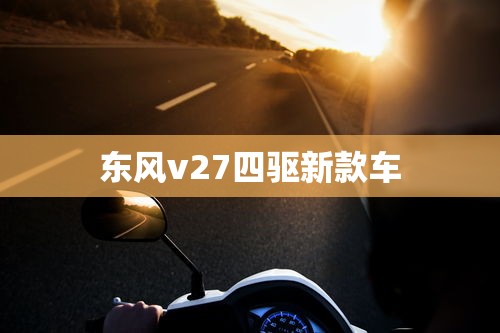 东风v27四驱新款车  第1张