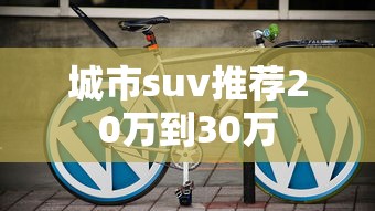 城市suv推荐20万到30万  第1张