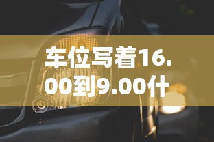 车位写着16.00到9.00什么意思  第1张