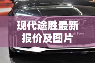 现代途胜最新报价及图片  第1张